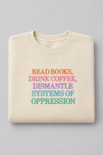 Read Books, Drink Coffee, Dismantle Systems of Oppressions Sweatshirt